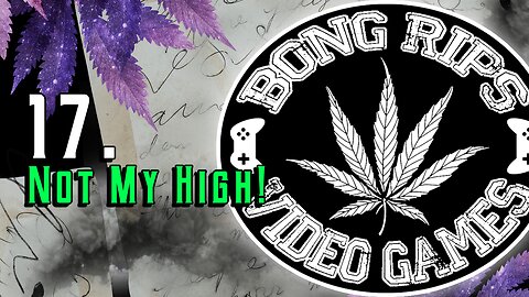 Bong Rips and Video Games | Episode 17 | Not My High