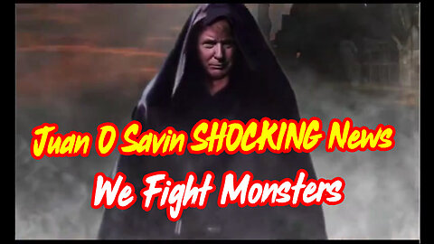 Juan O' Savin SHOCKING INTEL 4.04.24 "We Fight Monsters"