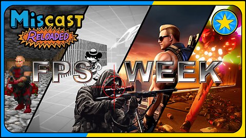 The Miscast Reloaded: FPS Week Highlights