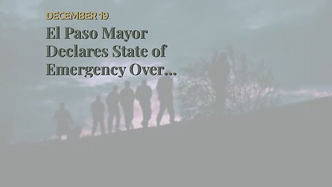 El Paso Mayor Declares State of Emergency Over Border Crisis