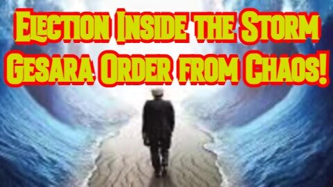 Election Inside the Storm - Gesara Order from Chaos!