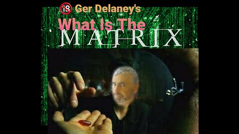 🔞 Ger Delaney's - What Is The Matrix ??