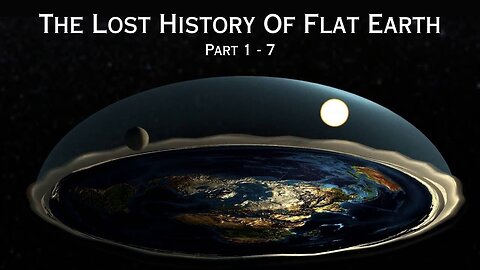 Lost History Of Flat Earth Part 1-7