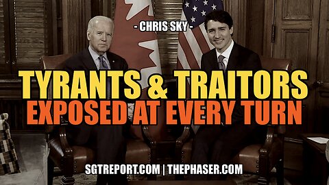 TYRANTS & TRAITORS EXPOSED AT EVERY TURN -- CHRIS SKY