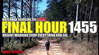 FINAL HOUR 1455 - URGENT WARNING DROP EVERYTHING AND SEE - WATCHMAN SOUNDING THE ALARM