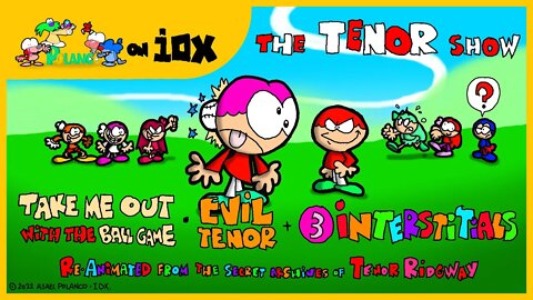 THE TENOR SHOW: Take Me Out with the Ball Game/Evil Tenor (COMPILATION #1) | Iox Originals