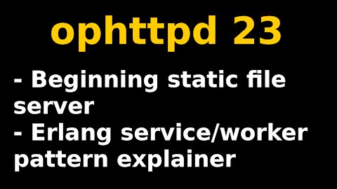 Static file server and the Erlang service/worker pattern | ophttpd 23