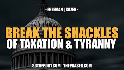 HOW TO BREAK THE SHACKLES OF TAXATION & TYRANNY -- FREEMAN | KAZER
