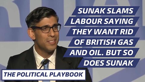 Sunak slams Starmer for wanting rid of British oil and gas yet Sunak got rid of British Shale Gas.