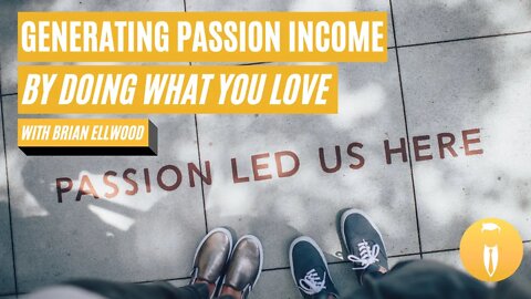 Generating Passion Income by Doing What You Love with Brian Ellwood