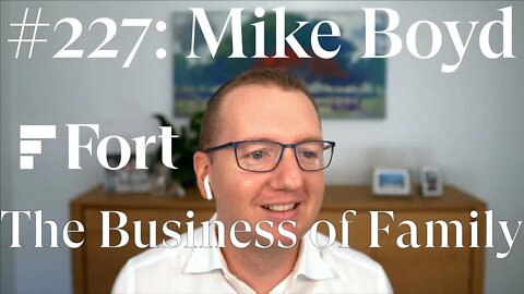 #227: Mike Boyd - The Business of Family and How Families Can Achieve Multi-Generational Success