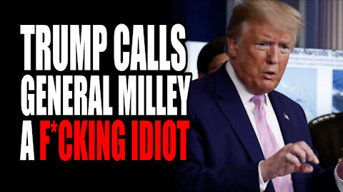 Trump Calls General Milley a "F*ucking Idiot"