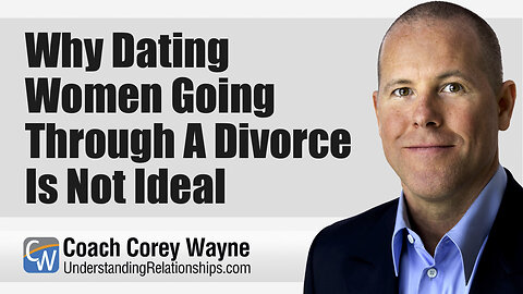 Why Dating Women Going Through A Divorce Is Not Ideal
