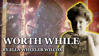 Worth While - Ella Wheeler Wilcox | Eternal Poems