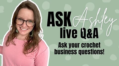 Ask Ashley - Episode 39 - Crochet Business work-life balance