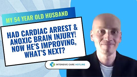 My 54 Year Old Husband had Cardiac Arrest & Anoxic Brain Injury! Now He’s Improving, What's Next?