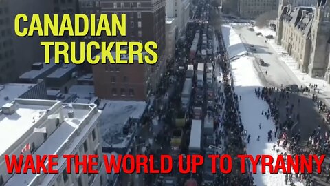 Canadian Truckers Wake the World Up to Tyranny
