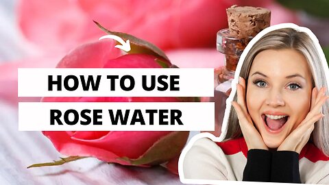 How to use Rose Water: The Ultimate Guide to Radiant Skin