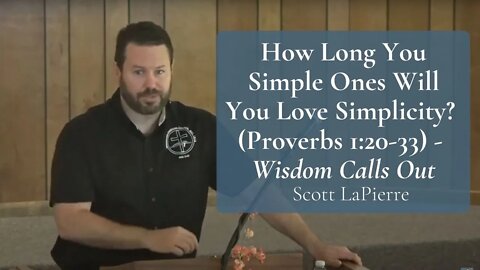 How Long You Simple Ones Will You Love Simplicity? (Proverbs 1:20-33) - Wisdom Calls Out