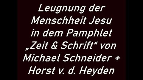 Leugnung der Menschheit Jesu in „Zeit & Schrift“ von Michael Schneider + Horst v. d. Heyden