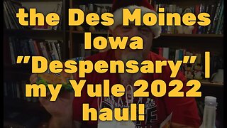 the Des Moines Iowa "Despensary" | my Yule 2022 haul!
