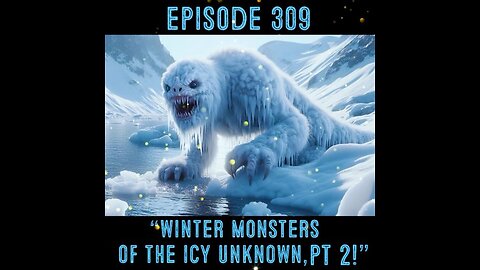 The Pixelated Paranormal Podcast Episode 309: “Winter Monsters of the Icy Unknown, Pt 2! ”