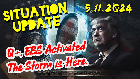 Situation Update 5-11-2Q24 ~ Q+, EBS Activated - The Storm is Here.