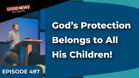 Episode 497: God’s Protection Belongs to All His Children!