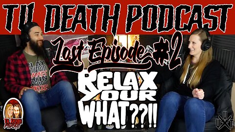 #67: Relax Your WHAT??! - Lost Episode #2 | Originally Recorded 2.26.2021 | Til Death Podcast