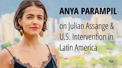 Journalist Anya Parampil on Julian Assange & United States Intervention in Latin America
