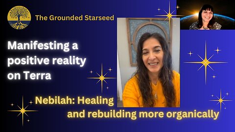 Nebilah: Healing and rebuilding more organically - Manifesting a positive reality on Terra