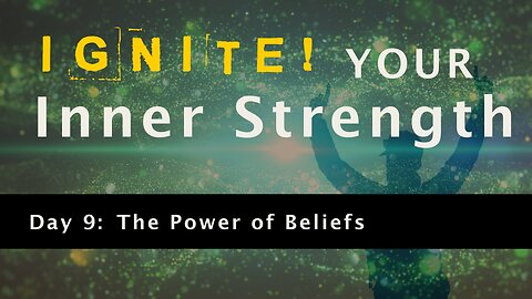 Ignite Your Inner Strength - Day 9: The Power of Beliefs