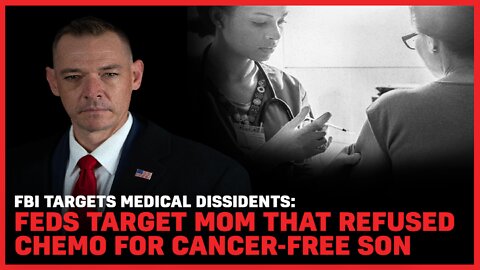 FBI Targets Medical Dissidents: Feds Target Mom That Refused Chemo For Cancer-Free Son