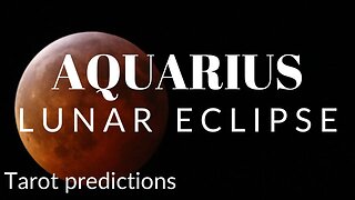 AQUARIUS Sun/Moon/Rising: MAY LUNAR ECLIPSE Tarot and Astrology reading