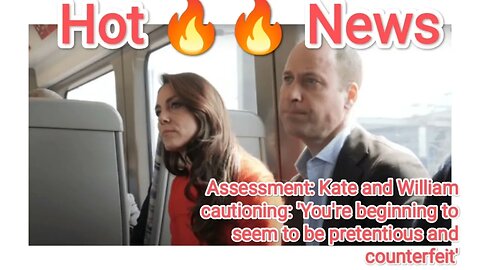 Assessment: Kate and William cautioning: 'You're beginning to seem to be pretentious and counterfeit