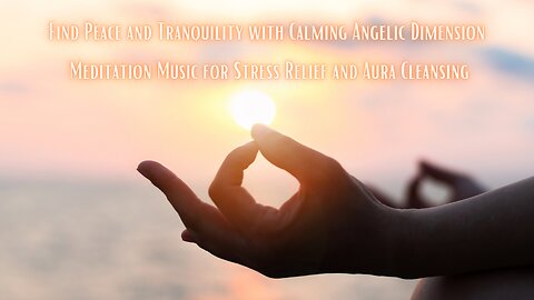 Relaxing Angelic Music for Stress Relief and Anxiety: Cleanse Your Aura with Calming Meditation