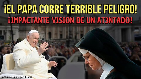 ¡Monja tiene Impactante Visión de At3ntado contra el Papa!