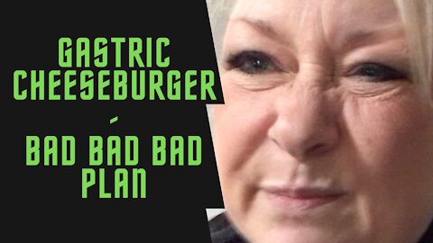 Gastric Cheeseburger Bad, Bad, Bad Plan