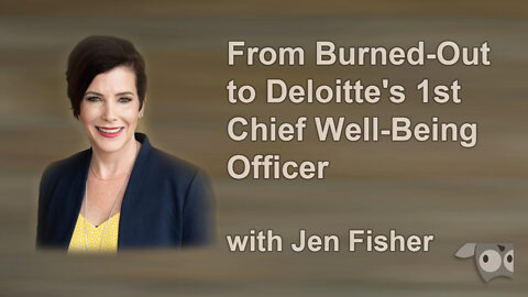 From Burned-Out Employee to Deloitte's 1st Chief Well-Being Officer with Jen Fisher