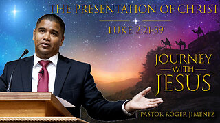 The Presentation of Christ (Luke 2:21-39) | Pastor Roger Jimenez