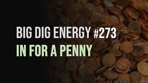 Big Dig Energy 273: In For A Penny