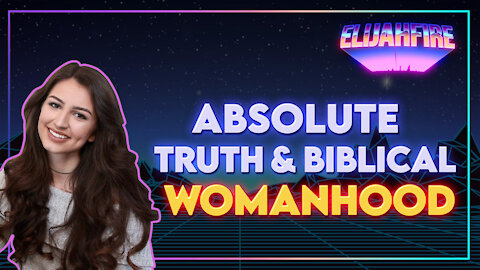 ElijahFire: Ep. 6 - JUSTICE KUEHL "ABSOLUTE TRUTH & BIBLICAL WOMANHOOD"