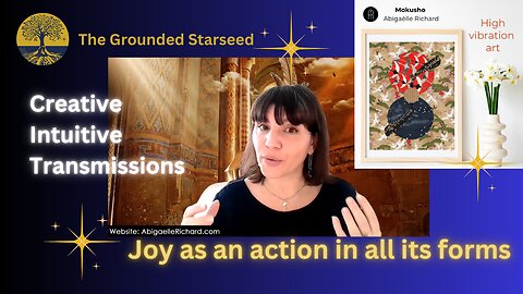 Joy as an action in all its forms - Creative Intuitive Transmission #1 | High vibration art