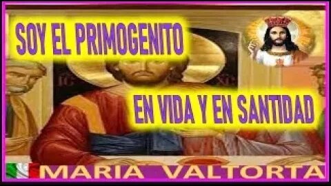 MENSAJE DE JESUCRISTO REY A MARIA VALTORTA SOY EL PRIMOGENITO EN VIDA Y EN SANTIDAD