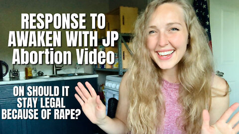 Should Abortion Be Legal Because Of Rape? My Response to Awaken with JP Sears video on Abortion