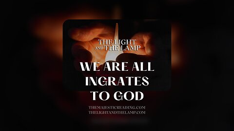 We Are All Ingrates To God