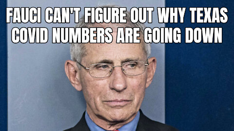 Fauci Can't Figure Out Why Texas Covid Numbers Are Going Down