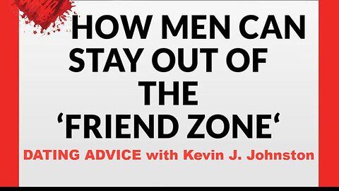 How Men Can Get Out and Stay Out of THE FRIEND ZONE - Dating Advice with Kevin J Johnston