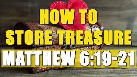 How To Store Treasure - Matthew 6:19-21
