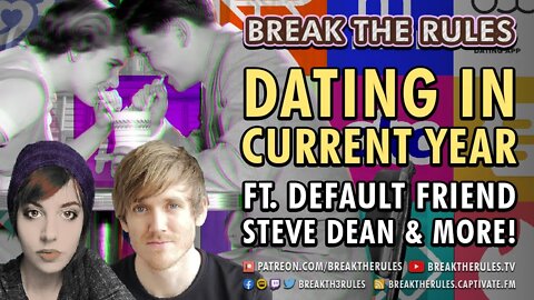 Dating in Current Year - Ft. Default Friend & Steve Dean